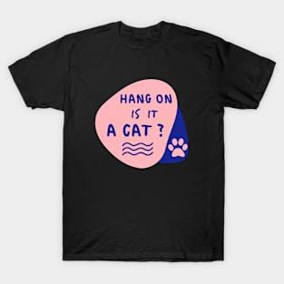 Hang On Its A Cat T-Shirt